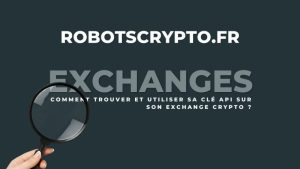 Comment trouver et utiliser sa clé API sur son exchange crypto ?